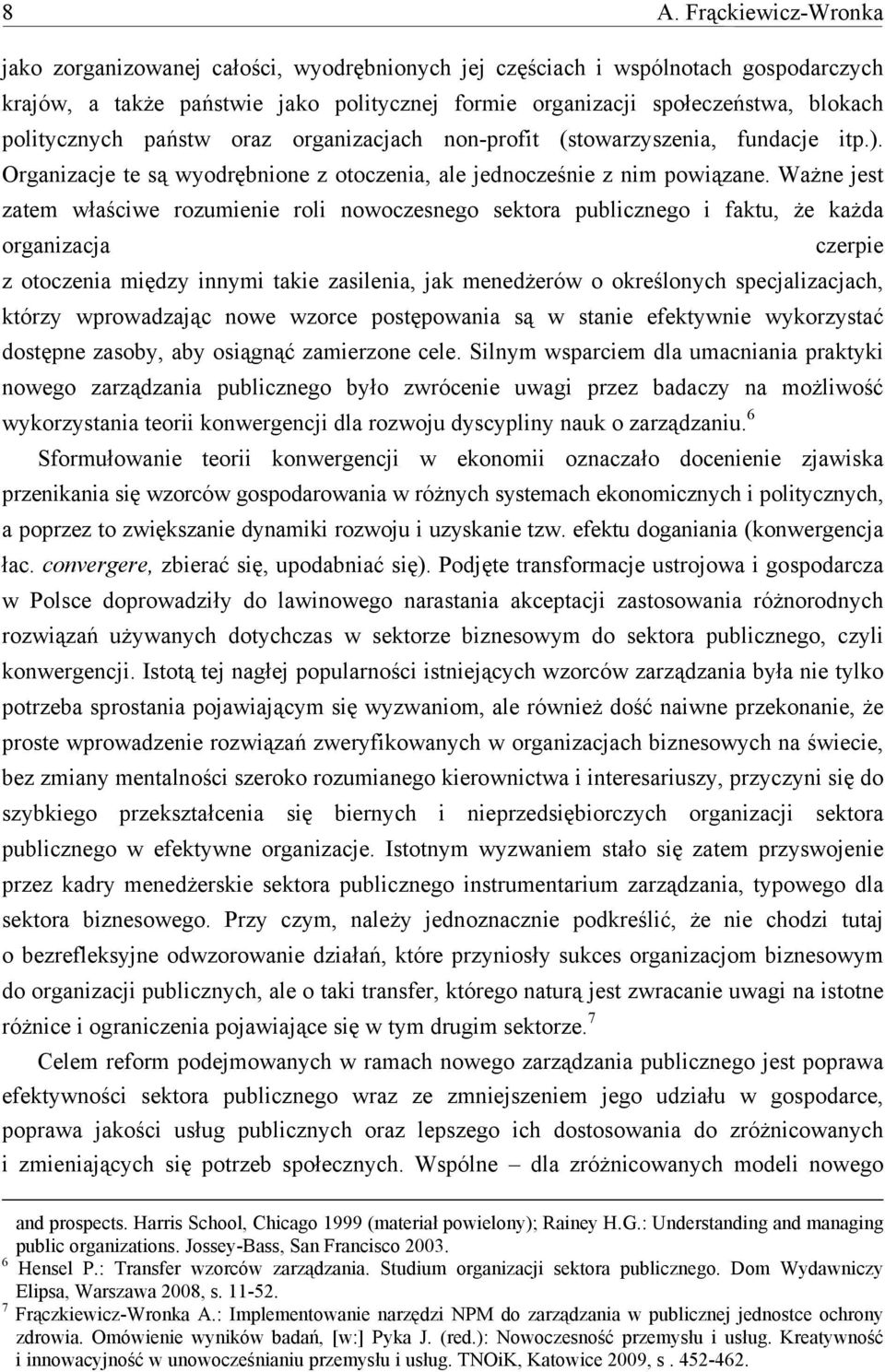 Ważne jest zatem właściwe rozumienie roli nowoczesnego sektora publicznego i faktu, że każda organizacja czerpie z otoczenia między innymi takie zasilenia, jak menedżerów o określonych