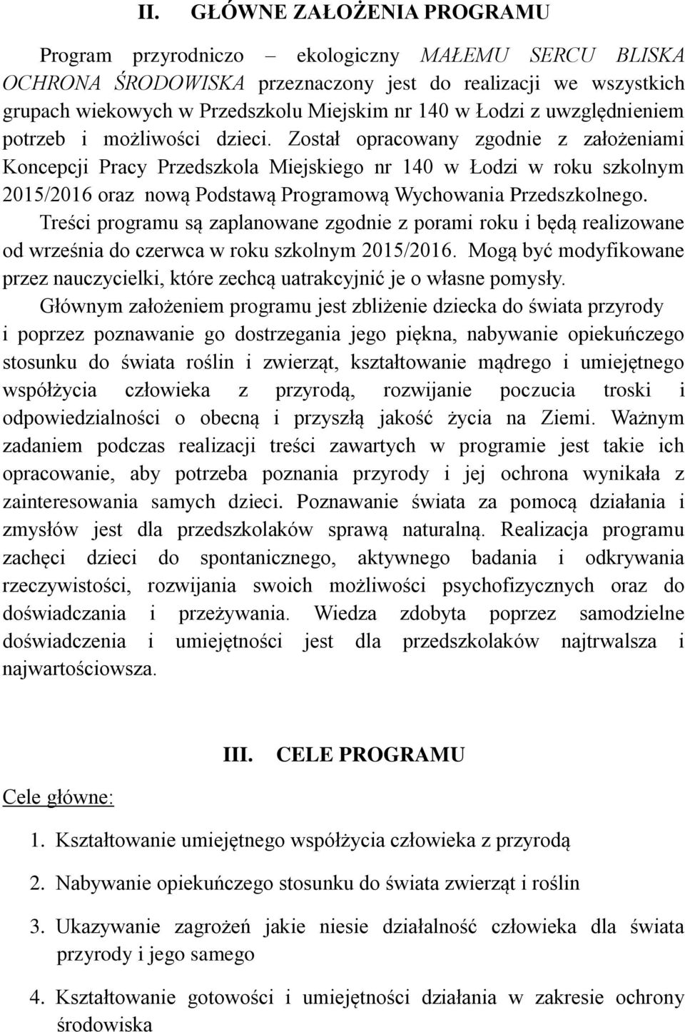 Został opracowany zgodnie z założeniami Koncepcji Pracy Przedszkola Miejskiego nr 140 w Łodzi w roku szkolnym 2015/2016 oraz nową Podstawą Programową Wychowania Przedszkolnego.