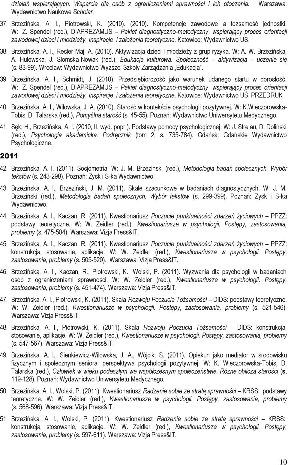 Inspiracje i założenia teoretyczne. Katowice: Wydawnictwo UŚ. 38. Brzezińska, A. I., Resler-Maj, A. (2010). Aktywizacja dzieci i młodzieży z grup ryzyka. W: A. W. Brzezińska, A. Hulewska, J.