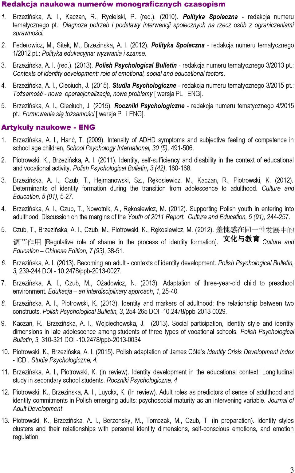 Polityka Spoleczna - redakcja numeru tematycznego 1/2012 pt.: Polityka edukacyjna: wyzwania i szanse. 3. Brzezińska, A. I. (red.). (2013).