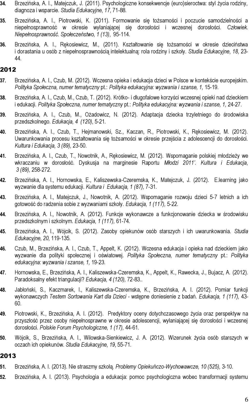 36. Brzezińska, A. I., Rękosiewicz, M., (2011). Kształtowanie się tożsamości w okresie dzieciństwa i dorastania u osób z niepełnosprawnością intelektualną: rola rodziny i szkoły.