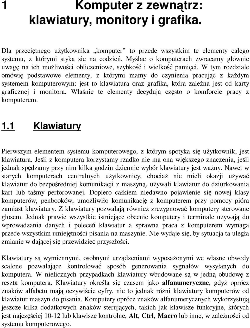 W tym rozdziale omówię podstawowe elementy, z którymi mamy do czynienia pracując z każdym systemem komputerowym: jest to klawiatura oraz grafika, która zależna jest od karty graficznej i monitora.