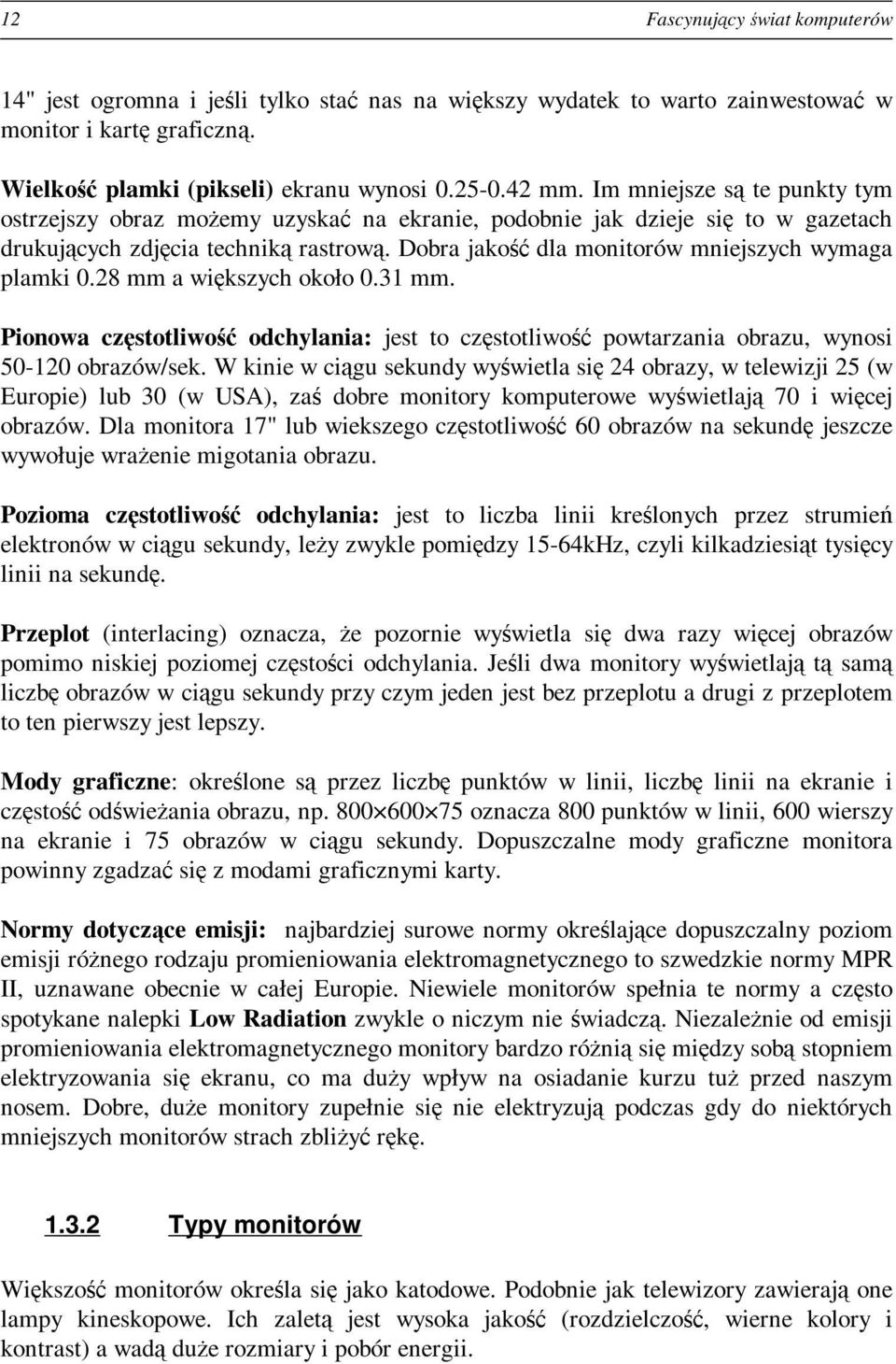 Dobra jakość dla monitorów mniejszych wymaga plamki 0.28 mm a większych około 0.31 mm. Pionowa częstotliwość odchylania: jest to częstotliwość powtarzania obrazu, wynosi 50-120 obrazów/sek.