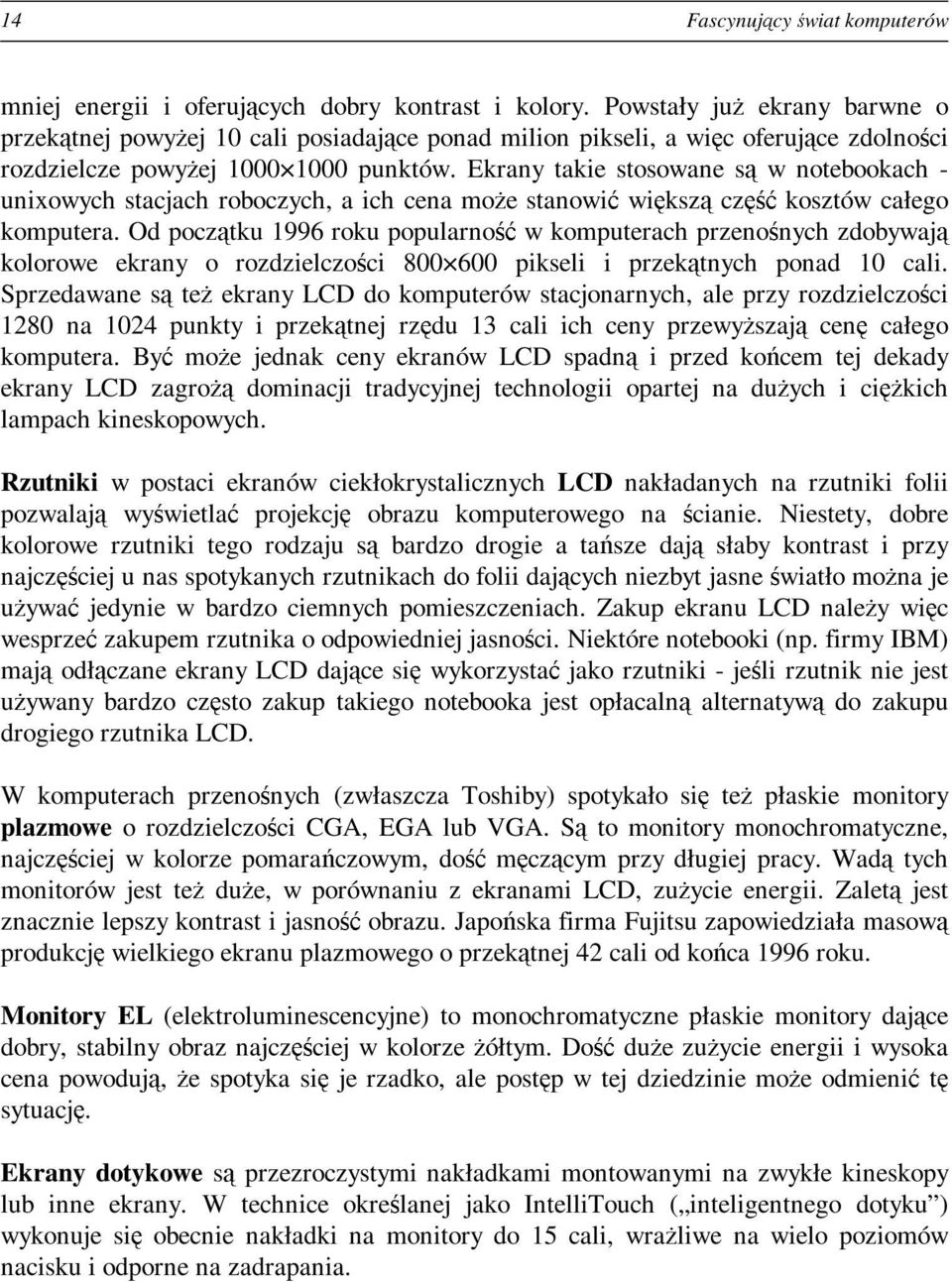 Ekrany takie stosowane są w notebookach - unixowych stacjach roboczych, a ich cena możestanowić większą część kosztów całego komputera.