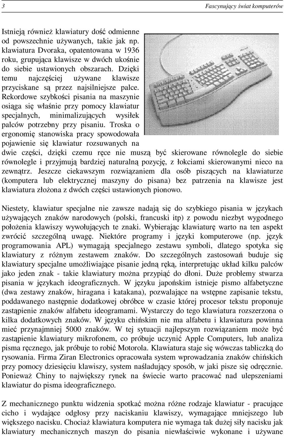 Rekordowe szybkości pisania na maszynie osiąga się właśnie przy pomocy klawiatur specjalnych, minimalizujących wysiłek palców potrzebny przy pisaniu.