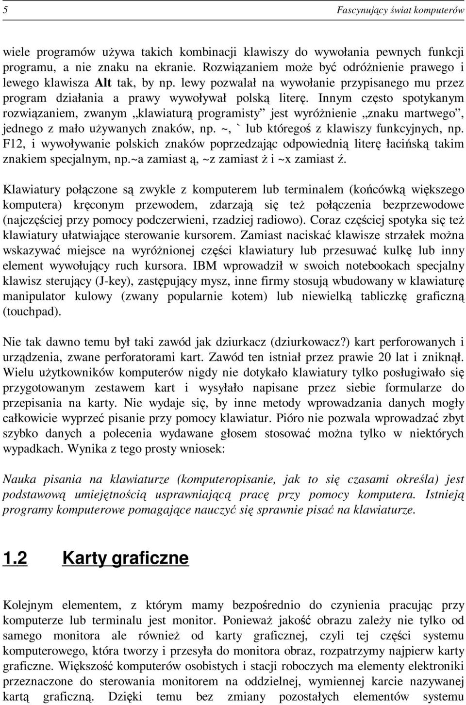 Innym często spotykanym rozwiązaniem, zwanym klawiaturą programisty jest wyróżnienie znaku martwego, jednego z mało używanych znaków, np. ~, ` lub któregoś z klawiszy funkcyjnych, np.