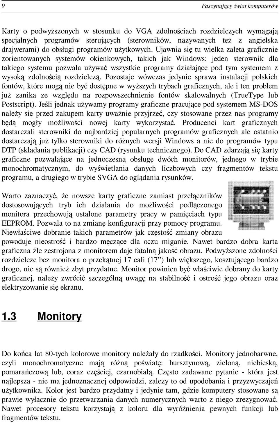 Ujawnia się tu wielka zaleta graficznie zorientowanych systemów okienkowych, takich jak Windows: jeden sterownik dla takiego systemu pozwala używać wszystkie programy działające pod tym systemem z