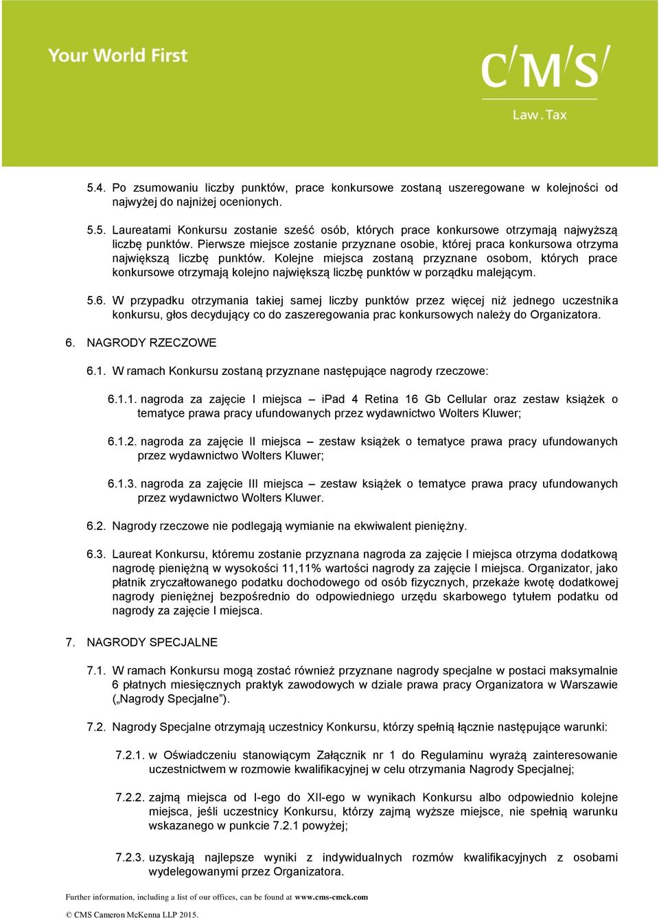 Kolejne miejsca zostaną przyznane osobom, których prace konkursowe otrzymają kolejno największą liczbę punktów w porządku malejącym. 5.6.