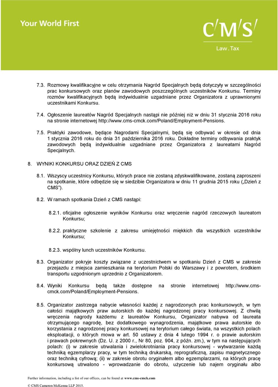 Ogłoszenie laureatów Nagród Specjalnych nastąpi nie później niż w dniu 31 stycznia 2016 roku na stronie internetowej http://www.cms-cmck.com/poland/employment-pensions. 7.5.