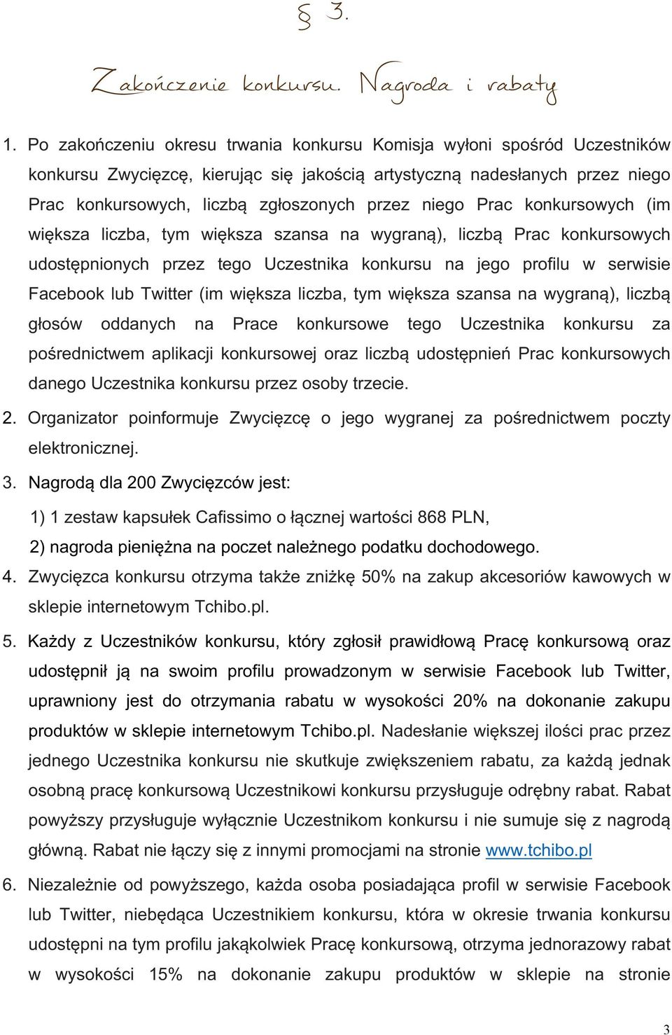 niego Prac konkursowych (im większa liczba, tym większa szansa na wygraną), liczbą Prac konkursowych udostępnionych przez tego Uczestnika konkursu na jego profilu w serwisie Facebook lub Twitter(im