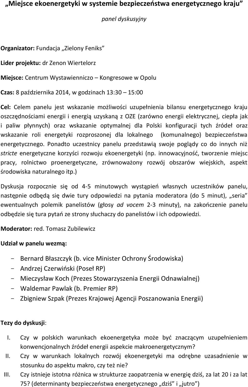 z OZE (zarówno energii elektrycznej, ciepła jak i paliw płynnych) oraz wskazanie optymalnej dla Polski konfiguracji tych źródeł oraz wskazanie roli energetyki rozproszonej dla lokalnego (komunalnego)