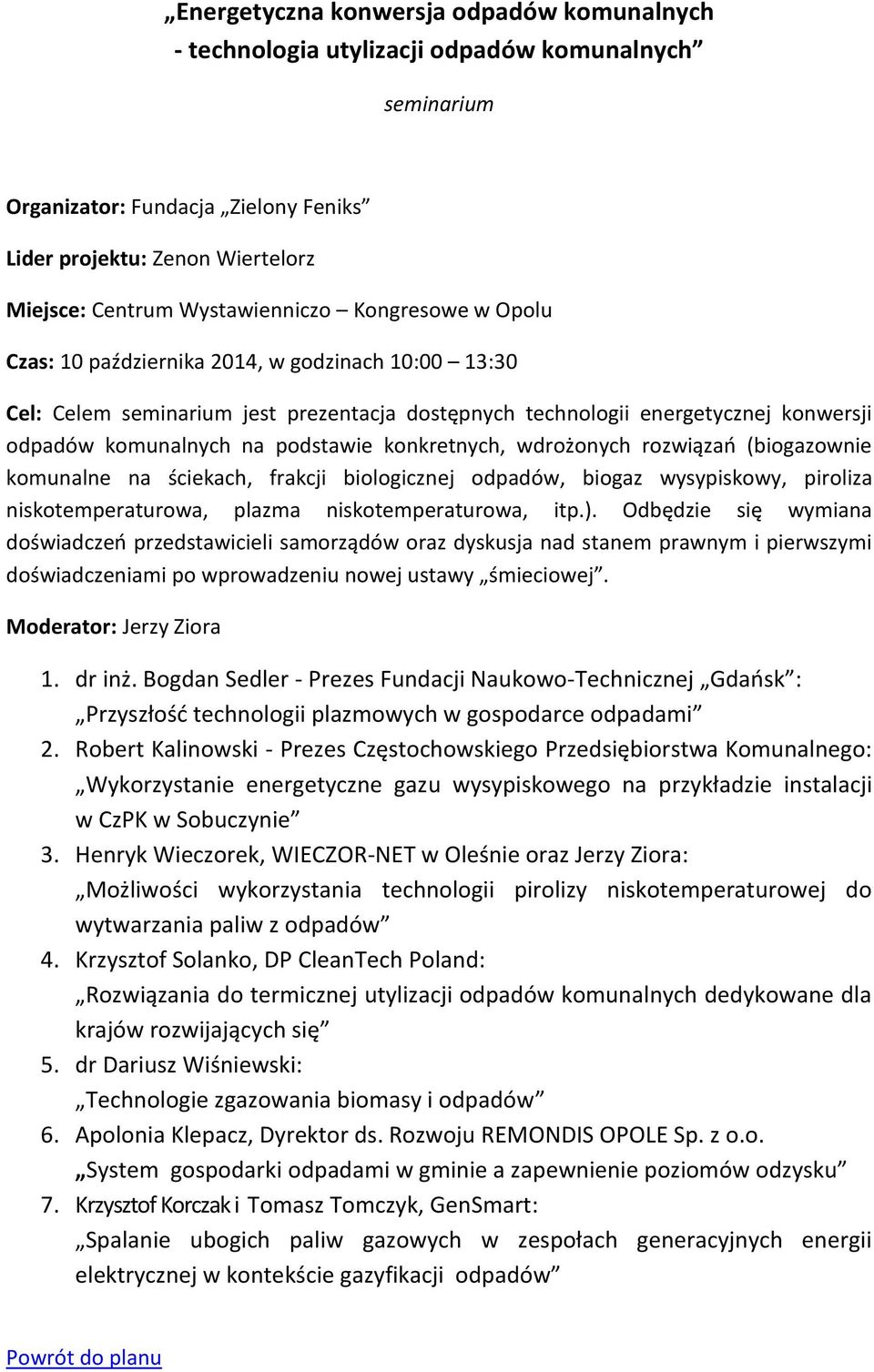 podstawie konkretnych, wdrożonych rozwiązań (biogazownie komunalne na ściekach, frakcji biologicznej odpadów, biogaz wysypiskowy, piroliza niskotemperaturowa, plazma niskotemperaturowa, itp.).