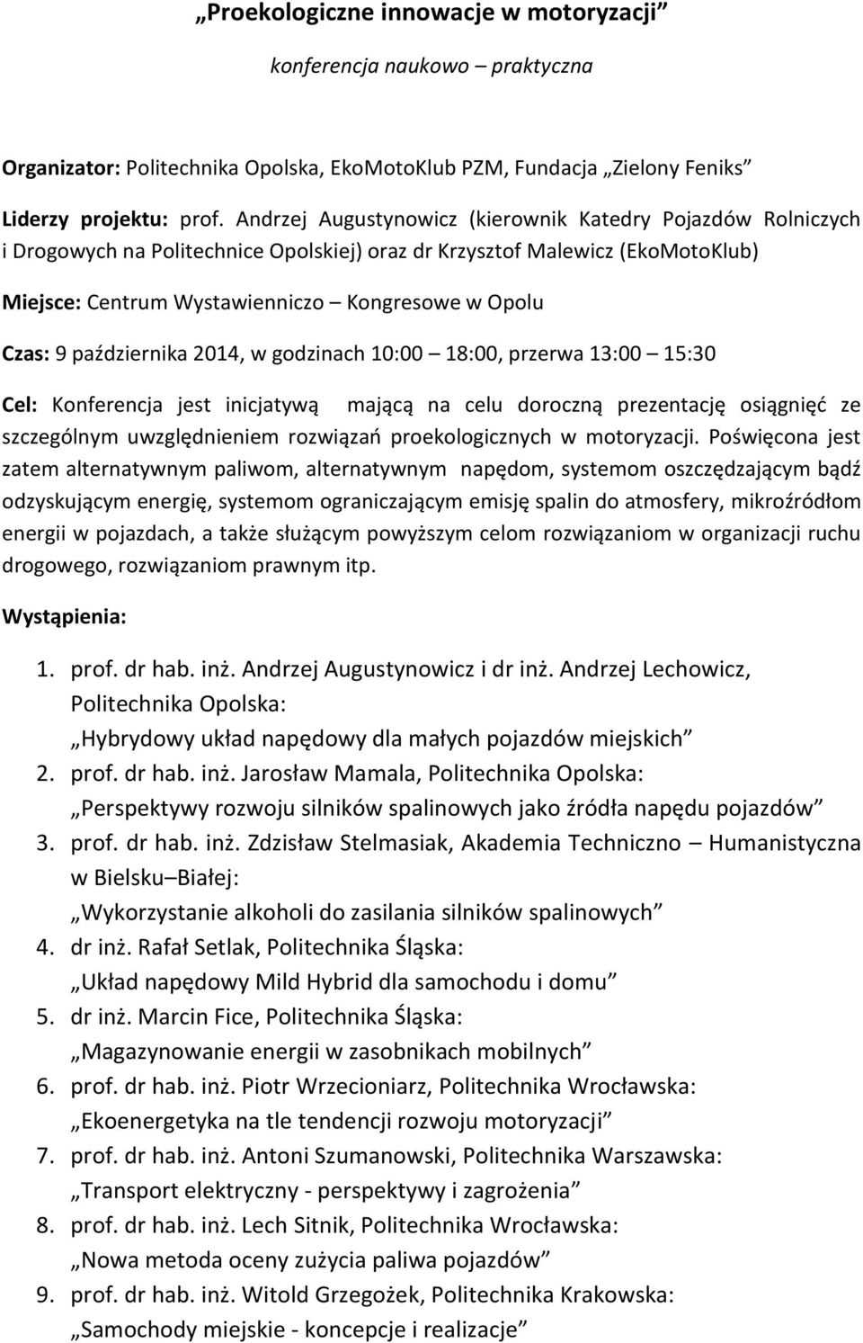 października 2014, w godzinach 10:00 18:00, przerwa 13:00 15:30 Cel: Konferencja jest inicjatywą mającą na celu doroczną prezentację osiągnięć ze szczególnym uwzględnieniem rozwiązań proekologicznych