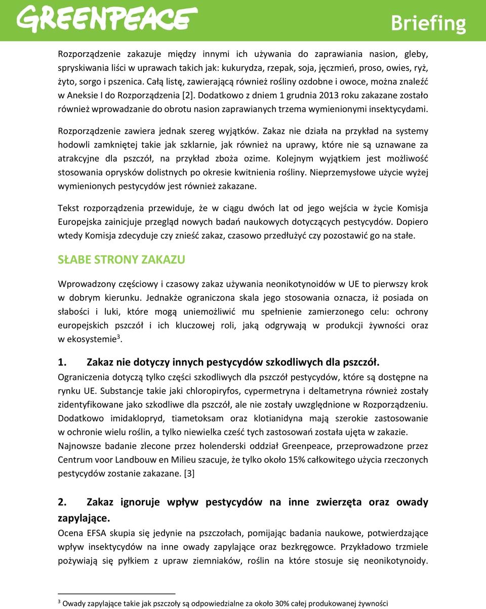 Dodatkowo z dniem 1 grudnia 2013 roku zakazane zostało również wprowadzanie do obrotu nasion zaprawianych trzema wymienionymi insektycydami. Rozporządzenie zawiera jednak szereg wyjątków.