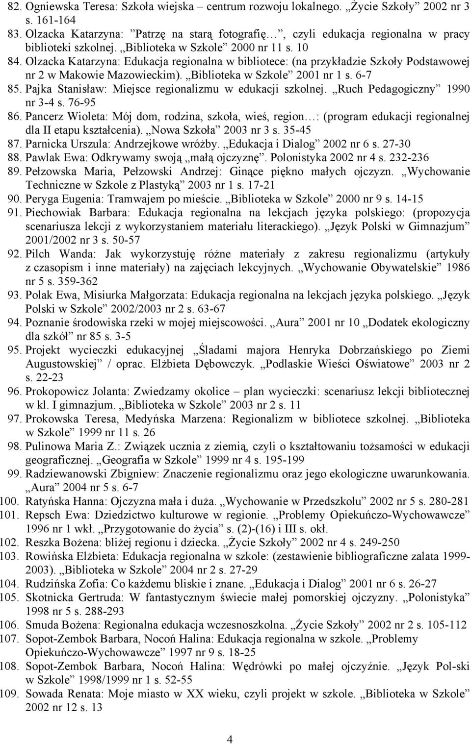 Olzacka Katarzyna: Edukacja regionalna w bibliotece: (na przykładzie Szkoły Podstawowej nr 2 w Makowie Mazowieckim). Biblioteka w Szkole 2001 nr 1 s. 6-7 85.