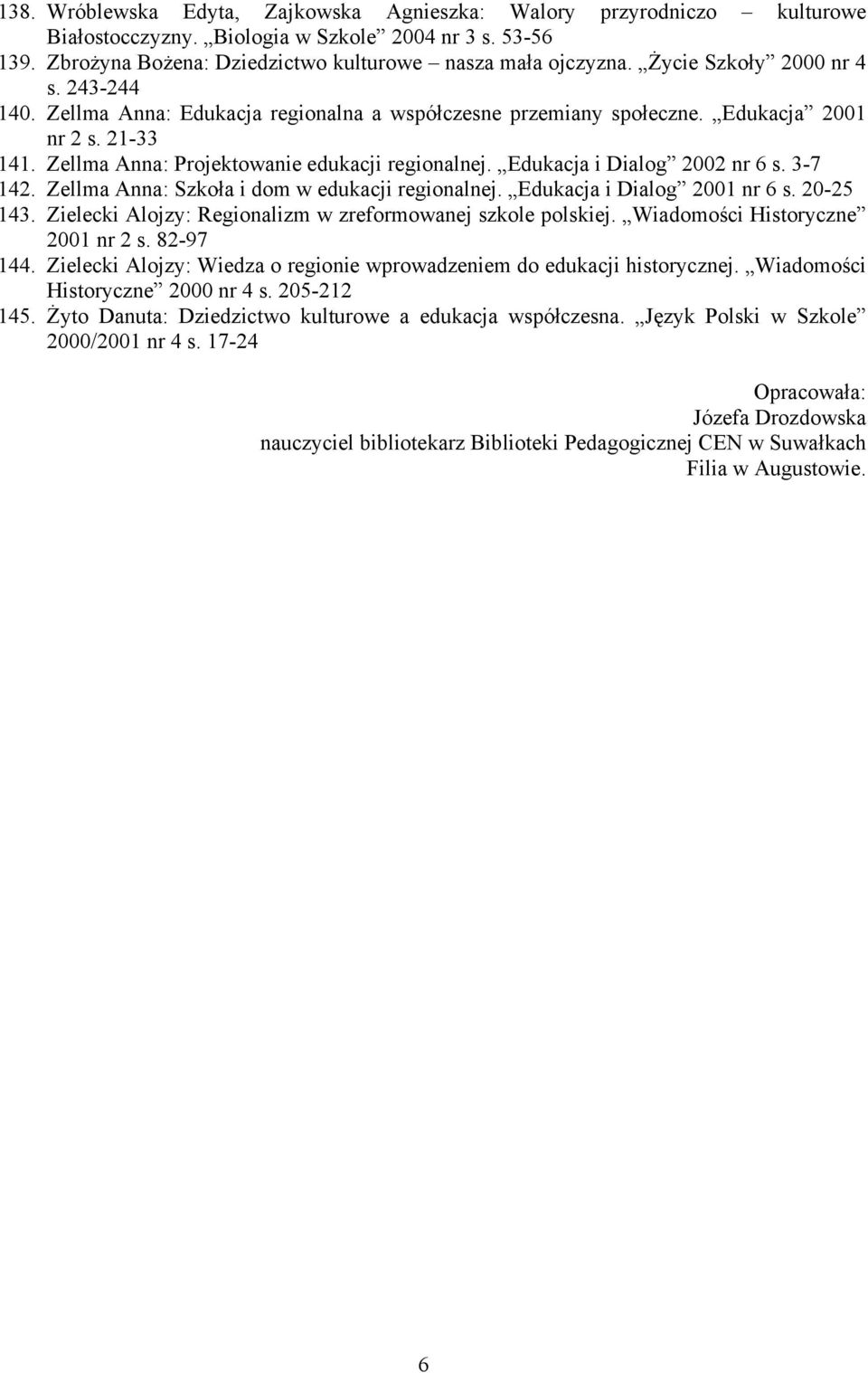 Edukacja i Dialog 2002 nr 6 s. 3-7 142. Zellma Anna: Szkoła i dom w edukacji regionalnej. Edukacja i Dialog 2001 nr 6 s. 20-25 143. Zielecki Alojzy: Regionalizm w zreformowanej szkole polskiej.