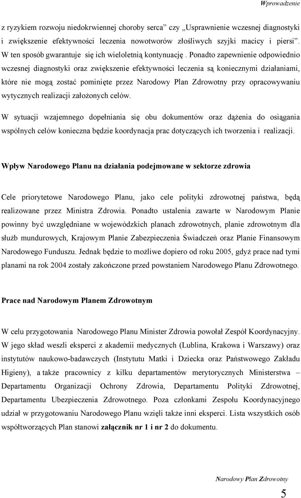 Ponadto zapewnienie odpowiednio wczesnej diagnostyki oraz zwiększenie efektywności leczenia są koniecznymi działaniami, które nie mogą zostać pominięte przez przy opracowywaniu wytycznych realizacji