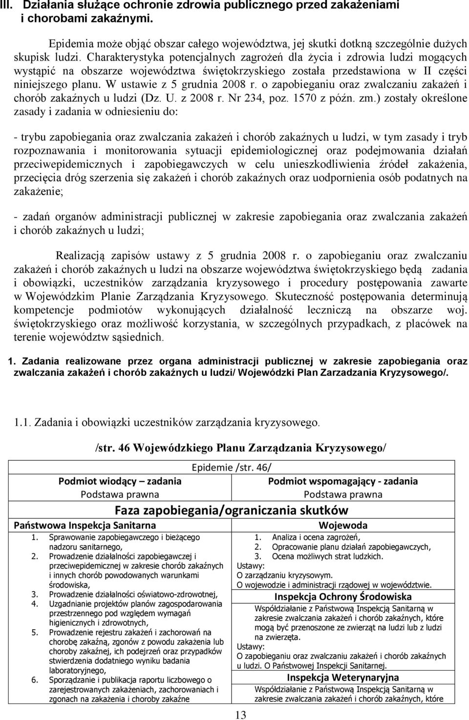 W ustawie z 5 grudnia 2008 r. o zapobieganiu oraz zwalczaniu zakażeń i chorób zakaźnych u ludzi (Dz. U. z 2008 r. Nr 234, poz. 570 z późn. zm.