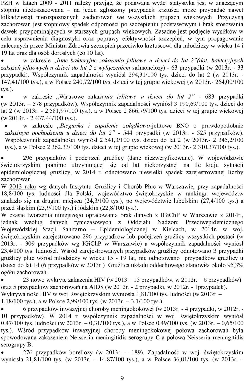 Zasadne jest podjęcie wysiłków w celu usprawnienia diagnostyki oraz poprawy efektywności szczepień, w tym propagowanie zalecanych przez Ministra Zdrowia szczepień przeciwko krztuścowi dla młodzieży w