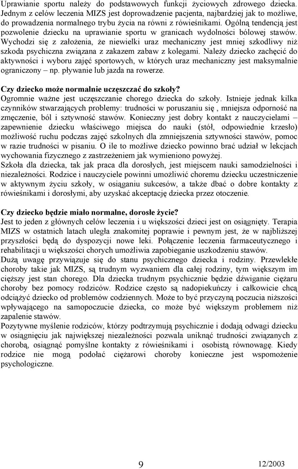 Ogólną tendencją jest pozwolenie dziecku na uprawianie sportu w granicach wydolności bólowej stawów.