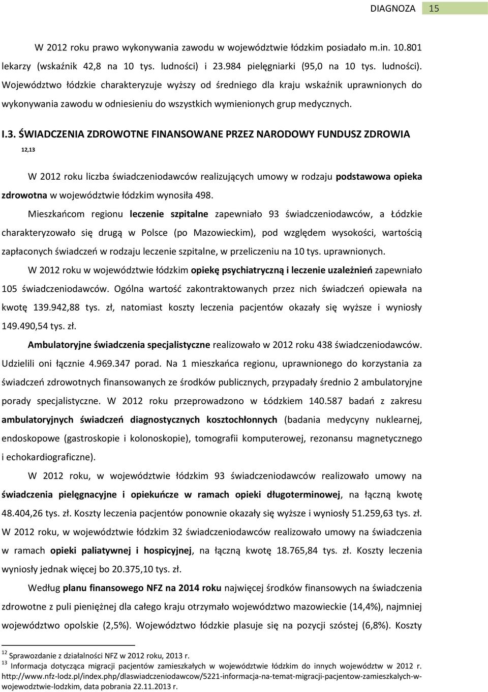 Województwo łódzkie charakteryzuje wyższy od średniego dla kraju wskaźnik uprawnionych do wykonywania zawodu w odniesieniu do wszystkich wymienionych grup medycznych. I.3.