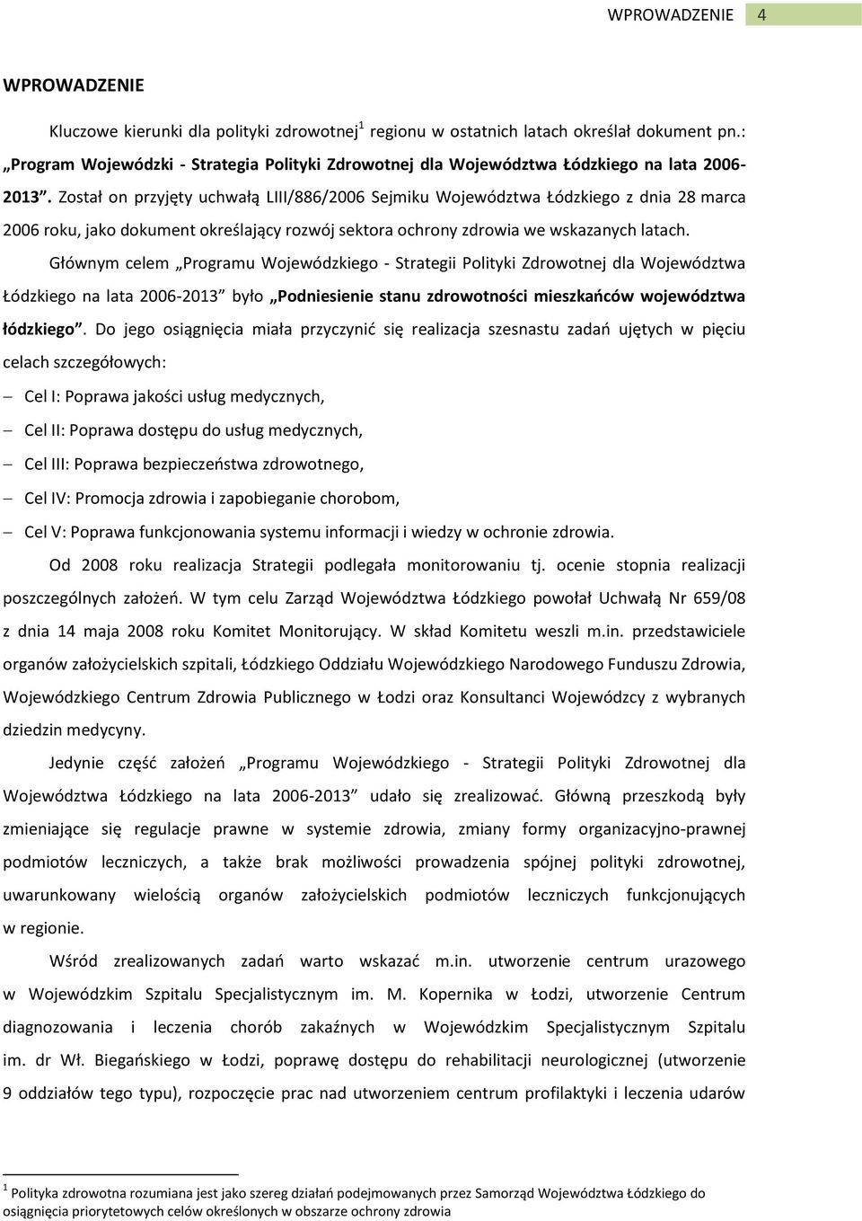 Został on przyjęty uchwałą LIII/886/2006 Sejmiku Województwa Łódzkiego z dnia 28 marca 2006 roku, jako dokument określający rozwój sektora ochrony zdrowia we wskazanych latach.