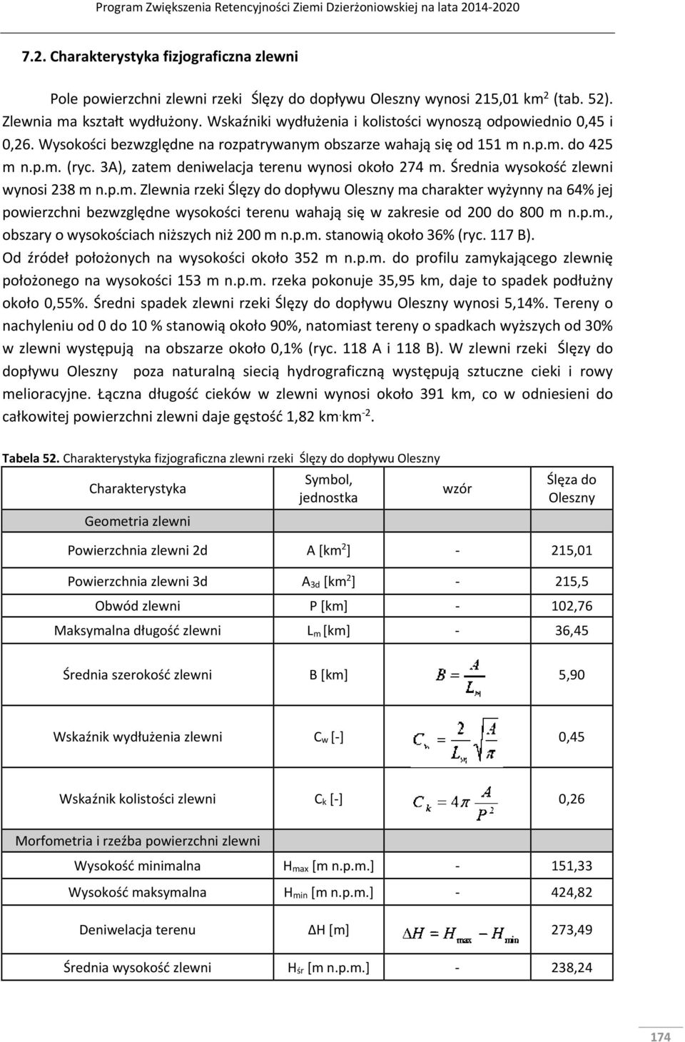 3A), zatem deniwelacja terenu wynosi około 274 m. Średnia wysokość zlewni wynosi 238 m n.p.m. Zlewnia rzeki Ślęzy do dopływu Oleszny ma charakter wyżynny na 64% jej powierzchni bezwzględne wysokości terenu wahają się w zakresie od 200 do 800 m n.