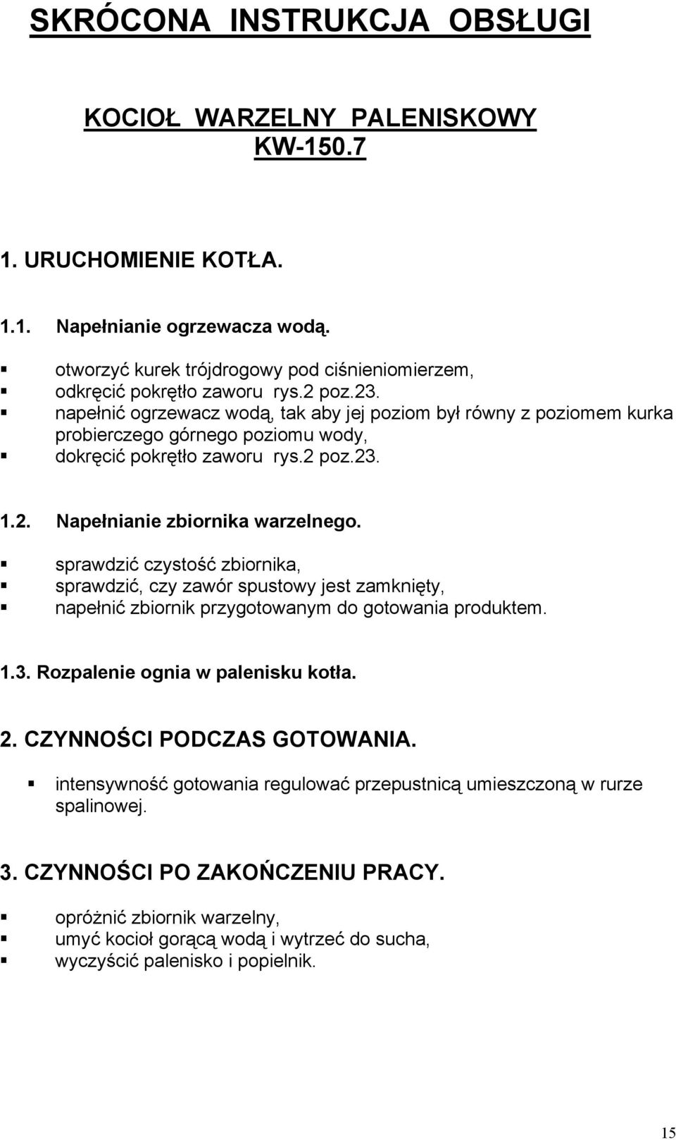 sprawdzić czystość zbiornika, sprawdzić, czy zawór spustowy jest zamknięty, napełnić zbiornik przygotowanym do gotowania produktem. 1.3. Rozpalenie ognia w palenisku kotła. 2.