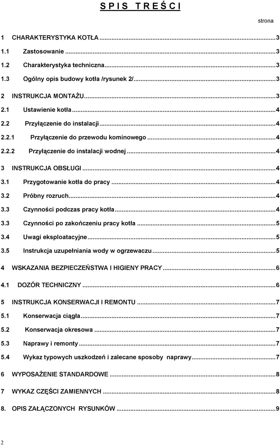 ..4 3.3 Czynności podczas pracy kotła...4 3.3 Czynności po zakończeniu pracy kotła...5 3.4 Uwagi eksploatacyjne...5 3.5 Instrukcja uzupełniania wody w ogrzewaczu.