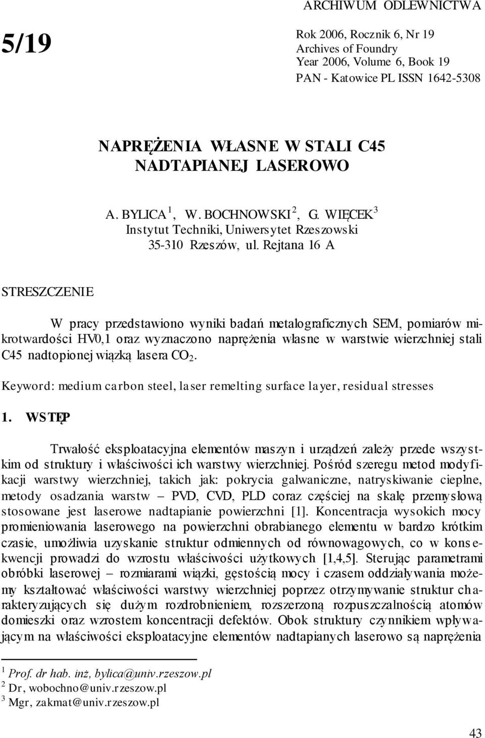 Rejtana 16 A STRESZCZENIE W pracy przedstawiono wyniki badań metalograficznych SEM, pomiarów mikrotwardości HV0,1 oraz wyznaczono naprężenia własne w warstwie wierzchniej stali C45 nadtopionej wiązką