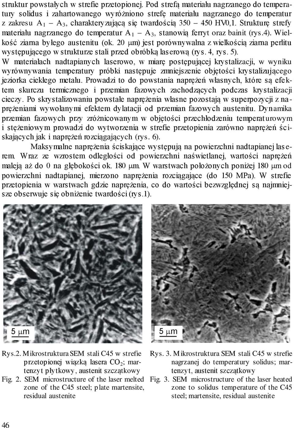 Strukturę strefy materiału nagrzanego do temperatur A 1 A 3, stanowią ferryt oraz bainit (rys.4). Wielkość ziarna byłego austenitu (ok.