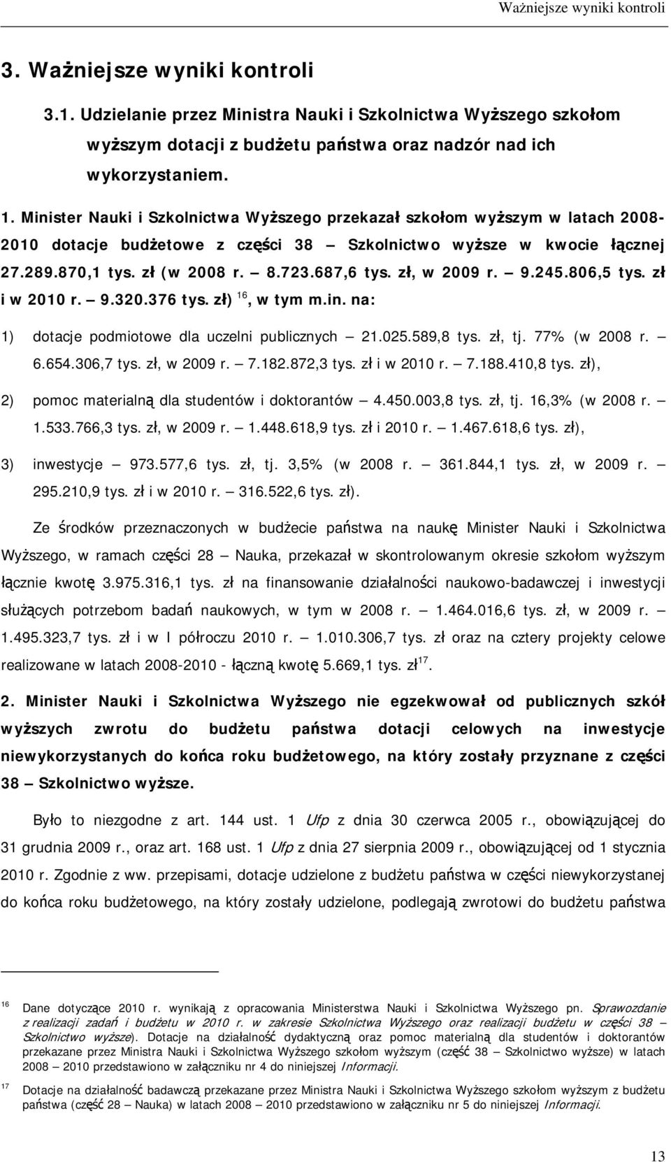 zł, w 2009 r. 9.245.806,5 tys. zł i w 2010 r. 9.320.376 tys. zł) 16, w tym m.in. na: 1) dotacje podmiotowe dla uczelni publicznych 21.025.589,8 tys. zł, tj. 77% (w 2008 r. 6.654.306,7 tys.