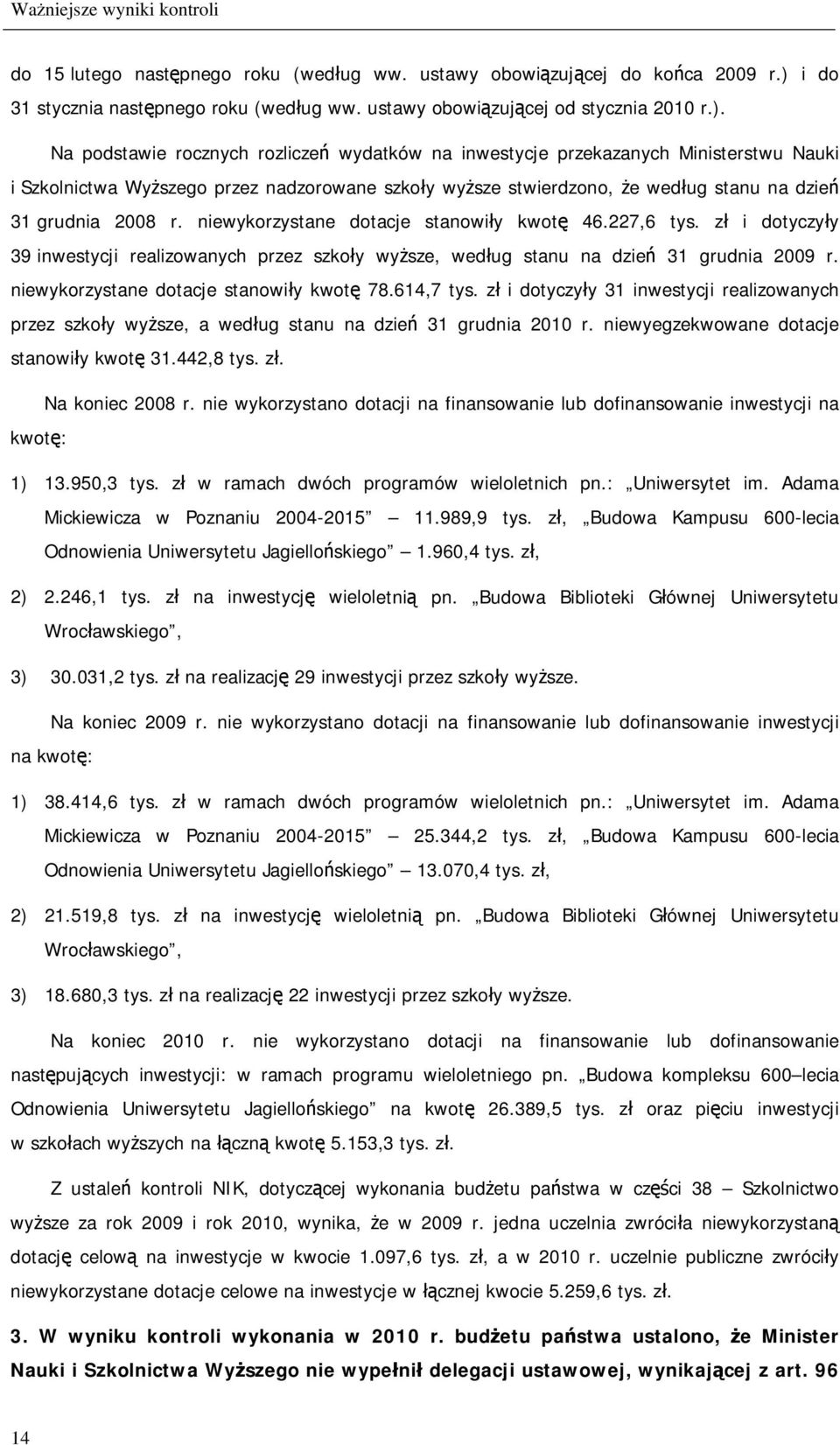 Na podstawie rocznych rozliczeń wydatków na inwestycje przekazanych Ministerstwu Nauki i Szkolnictwa Wyższego przez nadzorowane szkoły wyższe stwierdzono, że według stanu na dzień 31 grudnia 2008 r.