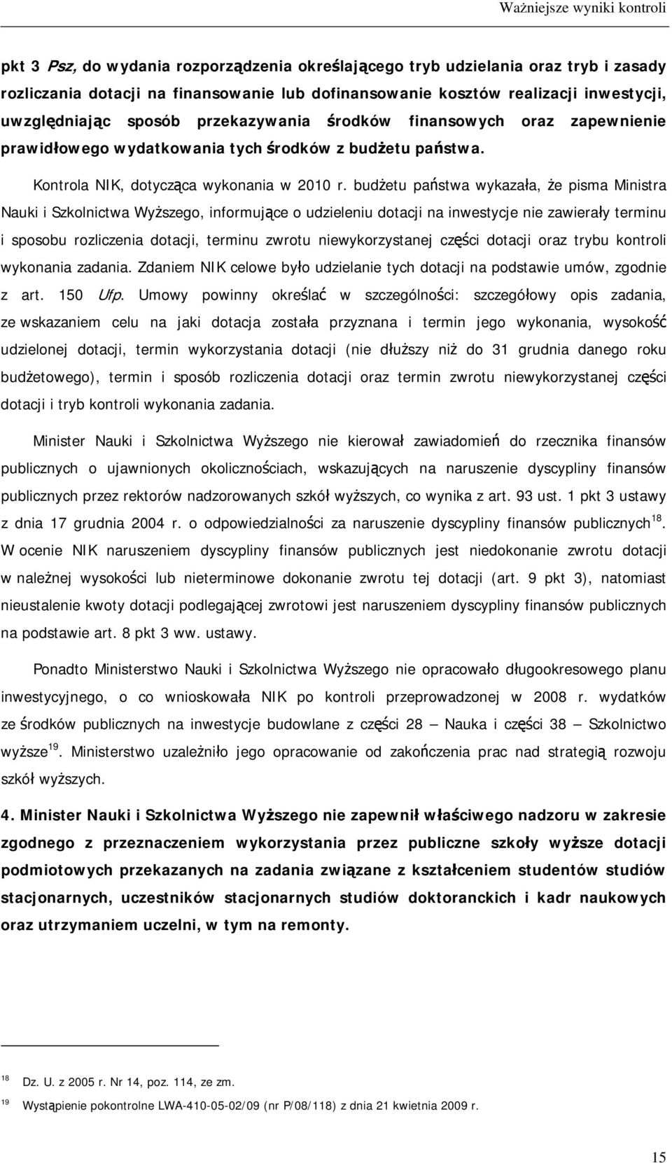 budżetu państwa wykazała, że pisma Ministra Nauki i Szkolnictwa Wyższego, informujące o udzieleniu dotacji na inwestycje nie zawierały terminu i sposobu rozliczenia dotacji, terminu zwrotu