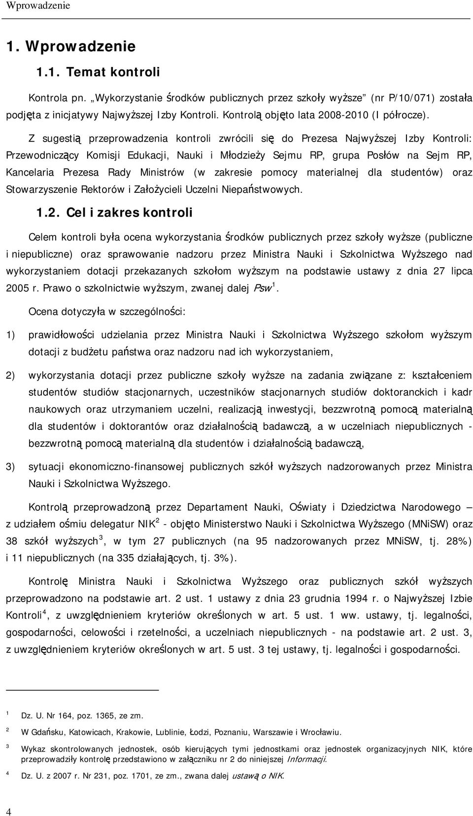 Z sugestią przeprowadzenia kontroli zwrócili się do Prezesa Najwyższej Izby Kontroli: Przewodniczący Komisji Edukacji, Nauki i Młodzieży Sejmu RP, grupa Posłów na Sejm RP, Kancelaria Prezesa Rady