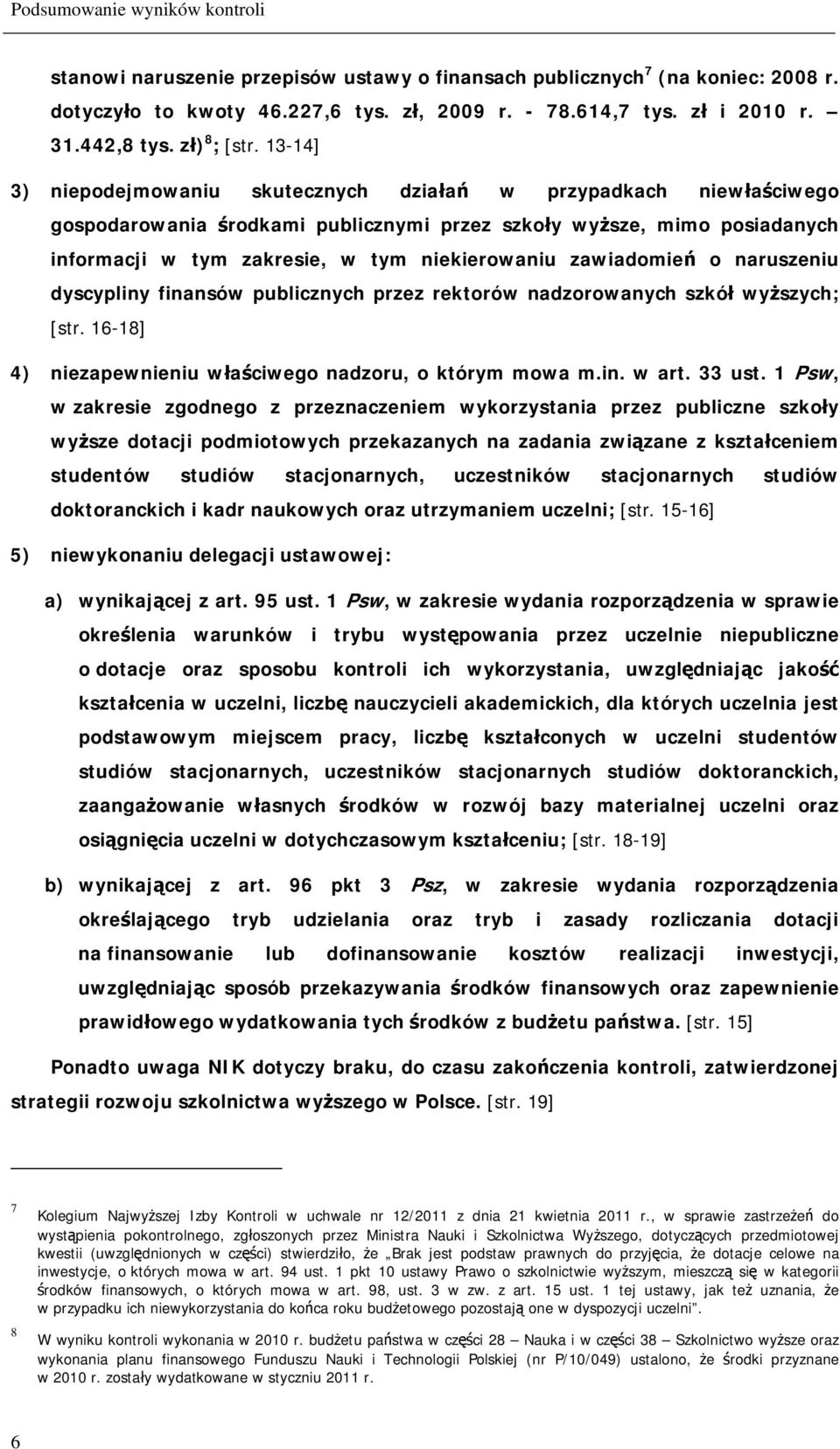 13-14] 3) niepodejmowaniu skutecznych działań w przypadkach niewłaściwego gospodarowania środkami publicznymi przez szkoły wyższe, mimo posiadanych informacji w tym zakresie, w tym niekierowaniu