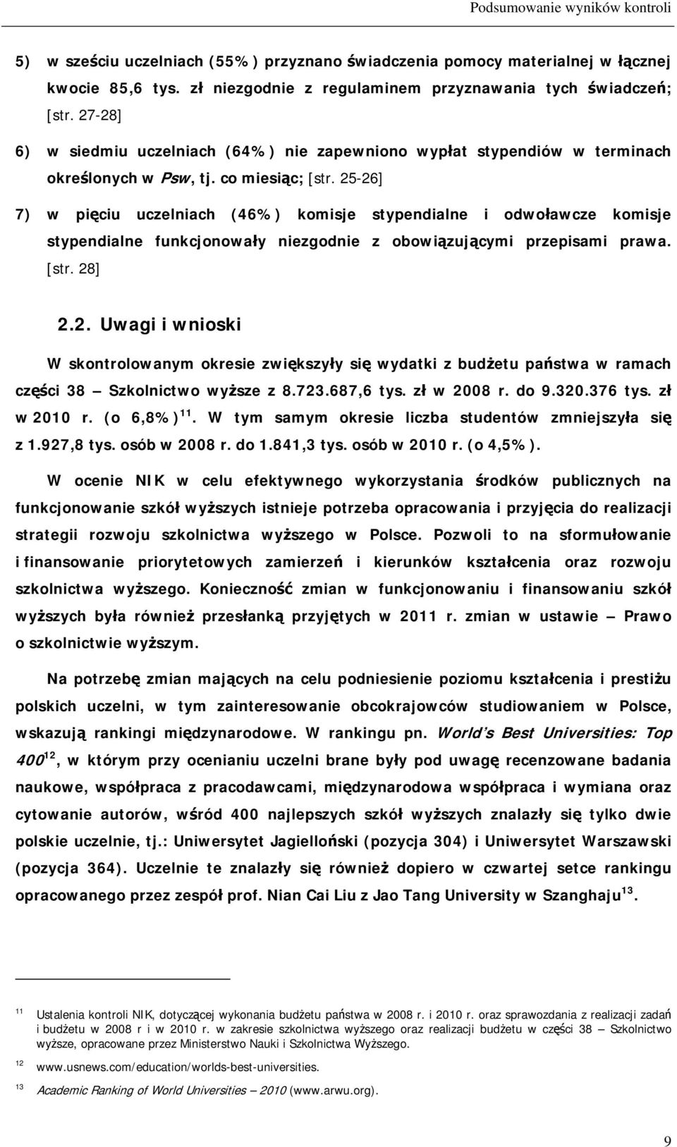 25-26] 7) w pięciu uczelniach (46%) komisje stypendialne i odwoławcze komisje stypendialne funkcjonowały niezgodnie z obowiązującymi przepisami prawa. [str. 28] 2.2. Uwagi i wnioski W skontrolowanym okresie zwiększyły się wydatki z budżetu państwa w ramach części 38 Szkolnictwo wyższe z 8.