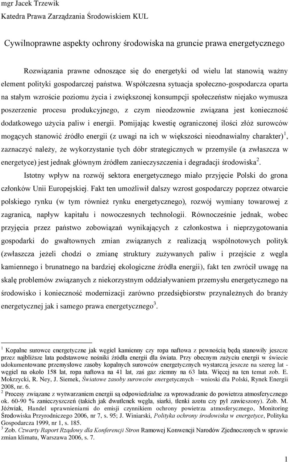 Współczesna sytuacja społeczno-gospodarcza oparta na stałym wzroście poziomu życia i zwiększonej konsumpcji społeczeństw niejako wymusza poszerzenie procesu produkcyjnego, z czym nieodzownie związana