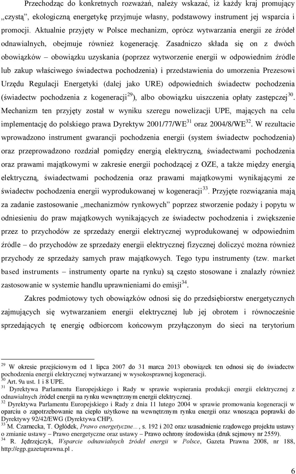 Zasadniczo składa się on z dwóch obowiązków obowiązku uzyskania (poprzez wytworzenie energii w odpowiednim źródle lub zakup właściwego świadectwa pochodzenia) i przedstawienia do umorzenia Prezesowi