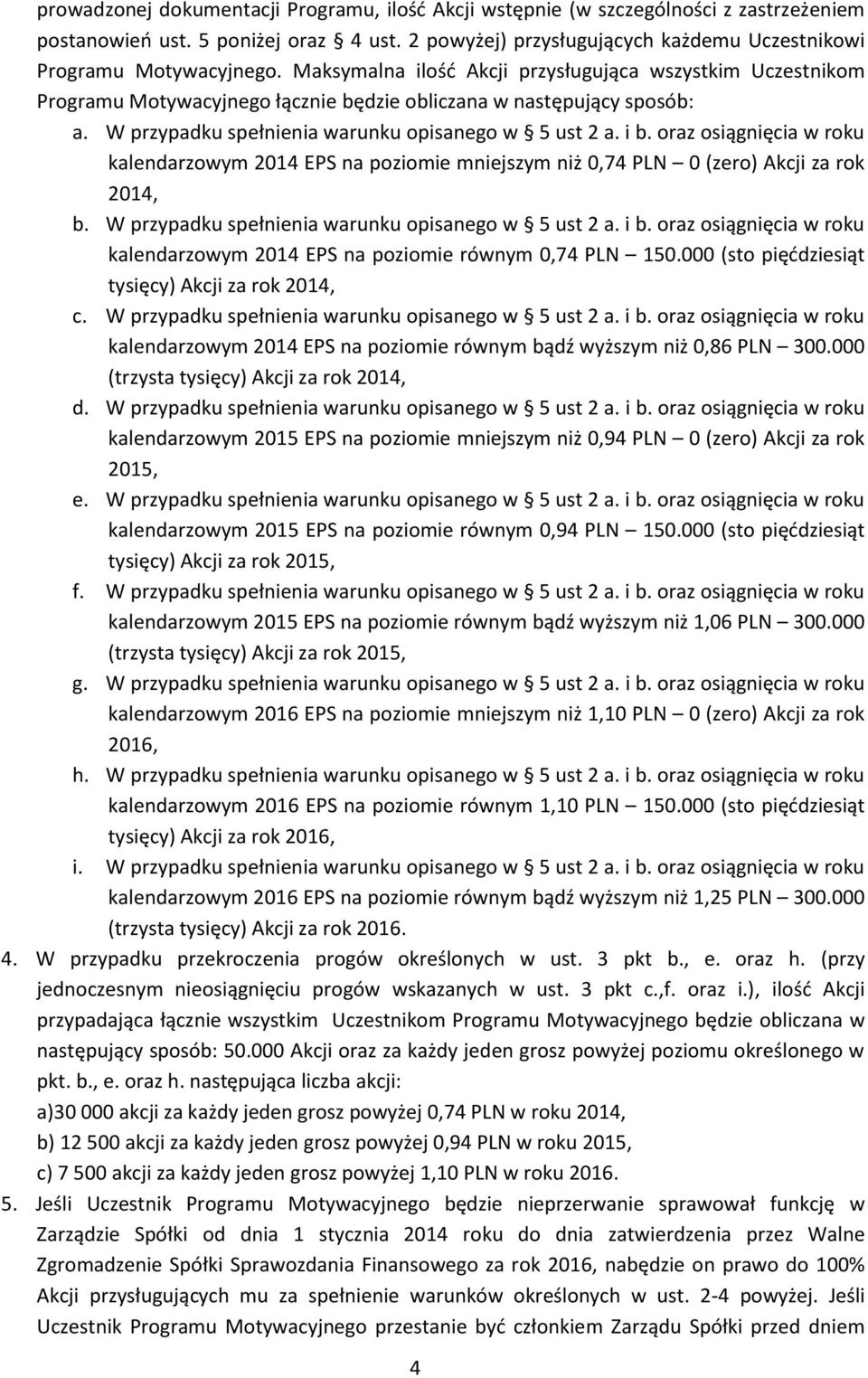 oraz osiągnięcia w roku kalendarzowym 2014 EPS na poziomie mniejszym niż 0,74 PLN 0 (zero) Akcji za rok 2014, b. W przypadku spełnienia warunku opisanego w 5 ust 2 a. i b.