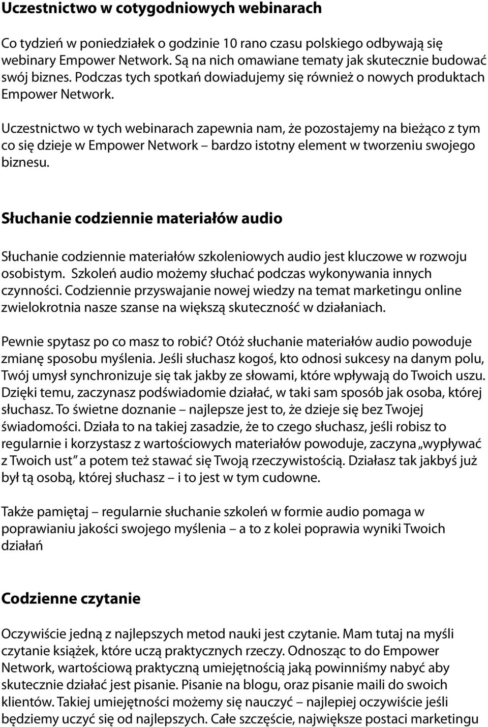 Uczestnictwo w tych webinarach zapewnia nam, że pozostajemy na bieżąco z tym co się dzieje w Empower Network bardzo istotny element w tworzeniu swojego biznesu.