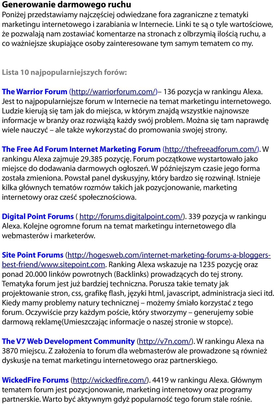 Lista 10 najpopularniejszych forów: The Warrior Forum (http://warriorforum.com/) 136 pozycja w rankingu Alexa. Jest to najpopularniejsze forum w Internecie na temat marketingu internetowego.