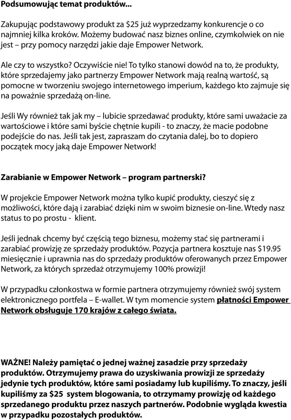 To tylko stanowi dowód na to, że produkty, które sprzedajemy jako partnerzy Empower Network mają realną wartość, są pomocne w tworzeniu swojego internetowego imperium, każdego kto zajmuje się na