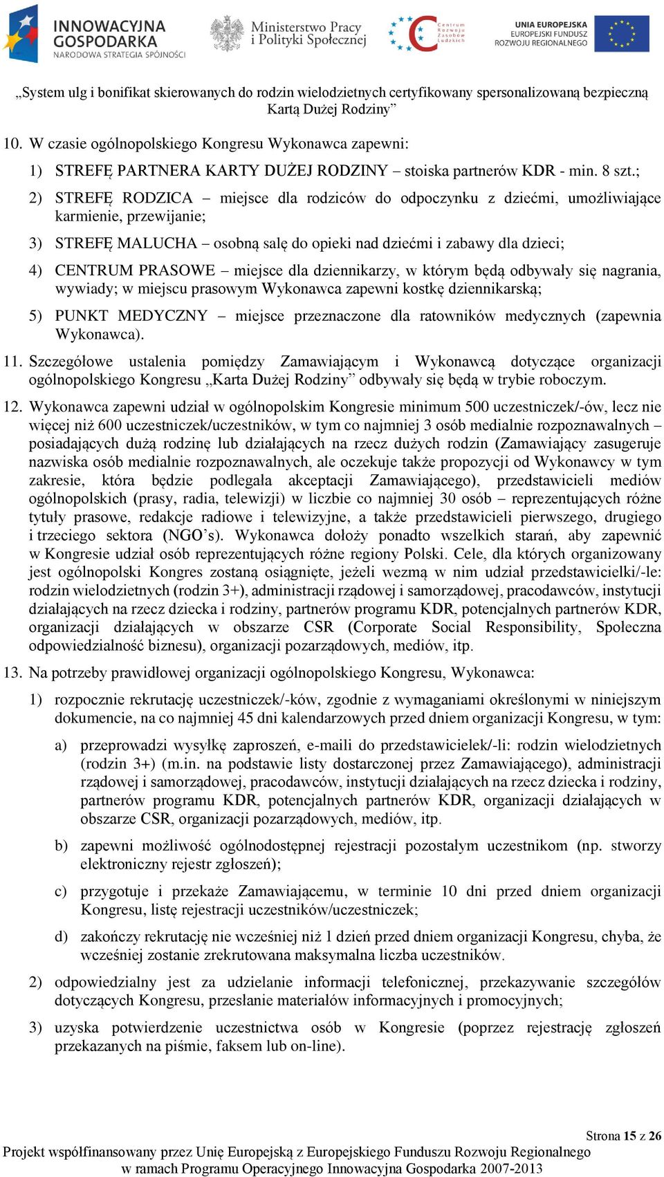 miejsce dla dziennikarzy, w którym będą odbywały się nagrania, wywiady; w miejscu prasowym Wykonawca zapewni kostkę dziennikarską; 5) PUNKT MEDYCZNY miejsce przeznaczone dla ratowników medycznych