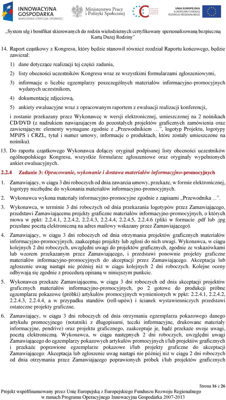 ewaluacyjne wraz z opracowanym raportem z ewaluacji realizacji konferencji, i zostanie przekazany przez Wykonawcę w wersji elektronicznej, umieszczonej na 2 nośnikach CD/DVD (z nadrukiem nawiązującym