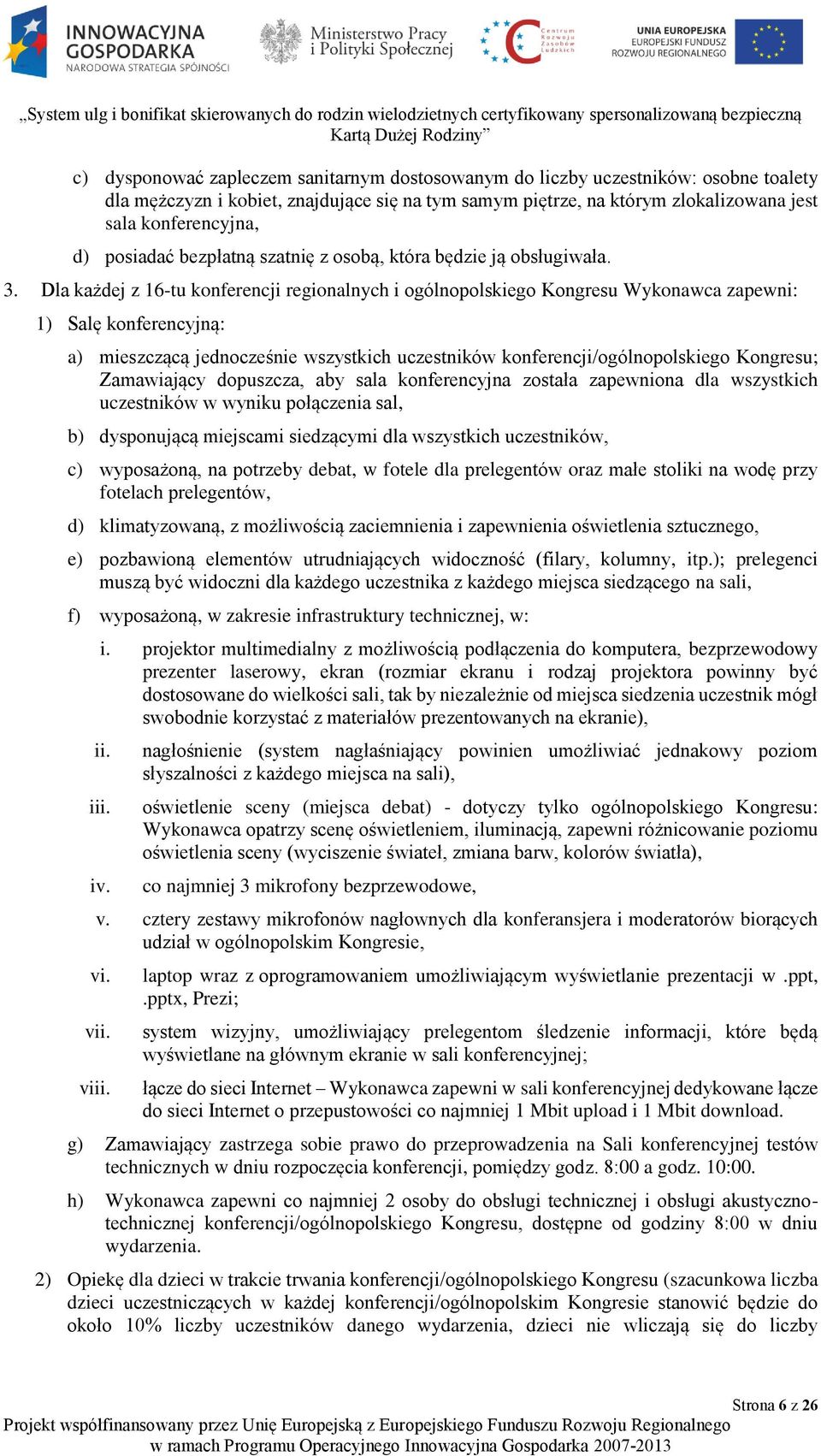 Dla każdej z 16-tu konferencji regionalnych i ogólnopolskiego Kongresu Wykonawca zapewni: 1) Salę konferencyjną: a) mieszczącą jednocześnie wszystkich uczestników konferencji/ogólnopolskiego