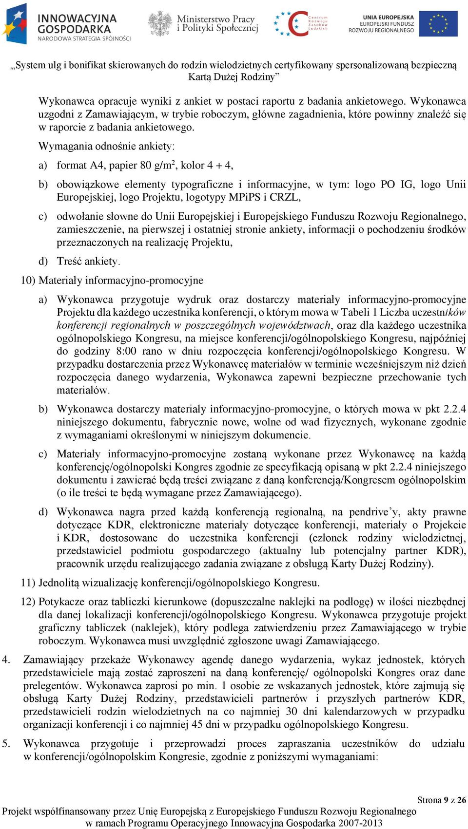 Wymagania odnośnie ankiety: a) format A4, papier 80 g/m 2, kolor 4 + 4, b) obowiązkowe elementy typograficzne i informacyjne, w tym: logo PO IG, logo Unii Europejskiej, logo Projektu, logotypy MPiPS