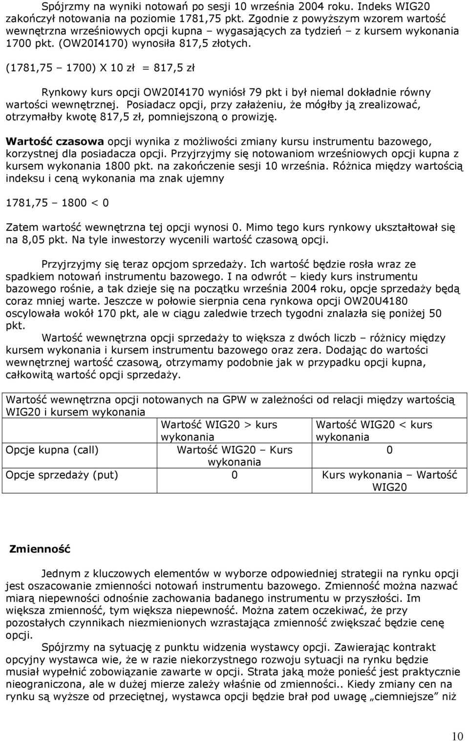 (1781,75 1700) X 10 zł = 817,5 zł Rynkowy kurs opcji OW20I4170 wyniósł 79 pkt i był niemal dokładnie równy wartości wewnętrznej.