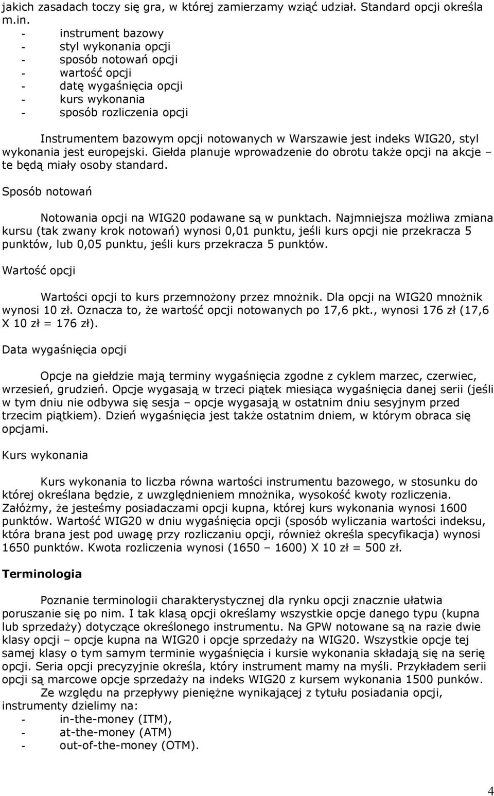 Warszawie jest indeks WIG20, styl wykonania jest europejski. Giełda planuje wprowadzenie do obrotu także opcji na akcje te będą miały osoby standard.