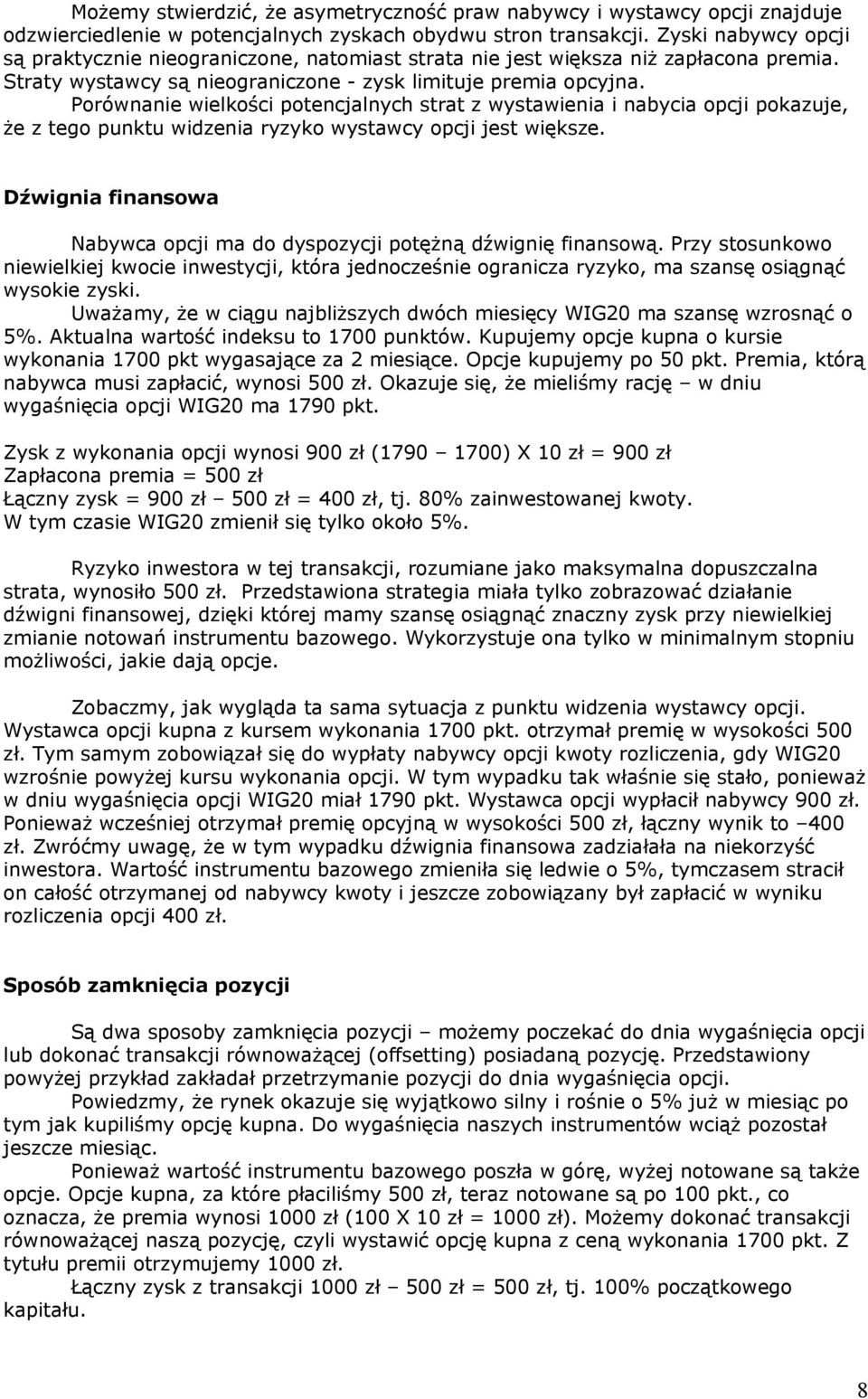 Porównanie wielkości potencjalnych strat z wystawienia i nabycia opcji pokazuje, że z tego punktu widzenia ryzyko wystawcy opcji jest większe.